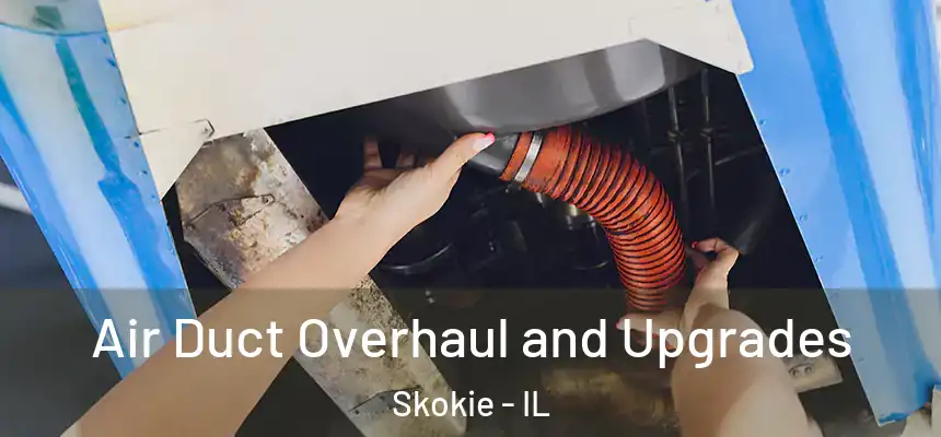 Air Duct Overhaul and Upgrades Skokie - IL