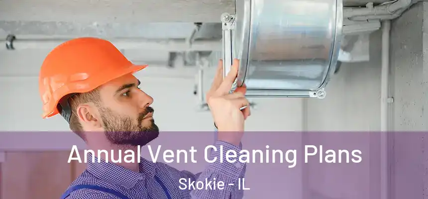  Annual Vent Cleaning Plans Skokie - IL