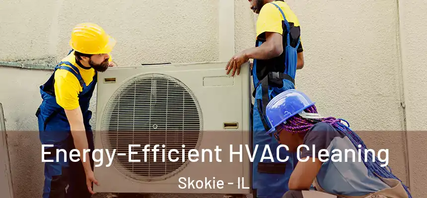  Energy-Efficient HVAC Cleaning Skokie - IL