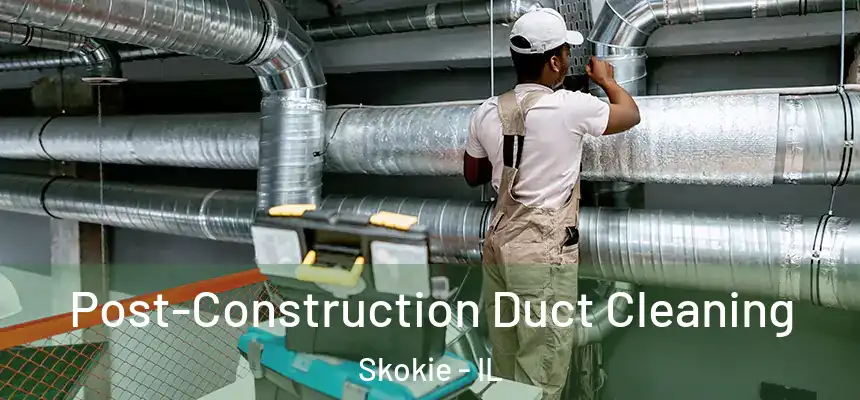  Post-Construction Duct Cleaning Skokie - IL