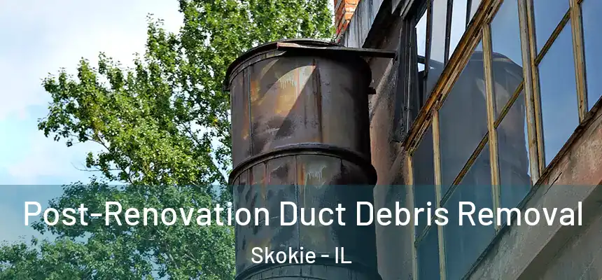  Post-Renovation Duct Debris Removal Skokie - IL